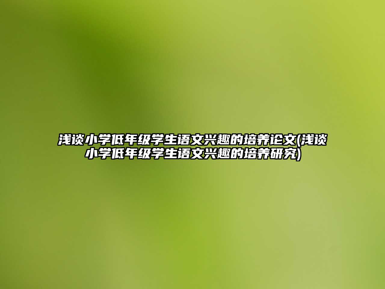 淺談小學(xué)低年級學(xué)生語文興趣的培養(yǎng)論文(淺談小學(xué)低年級學(xué)生語文興趣的培養(yǎng)研究)