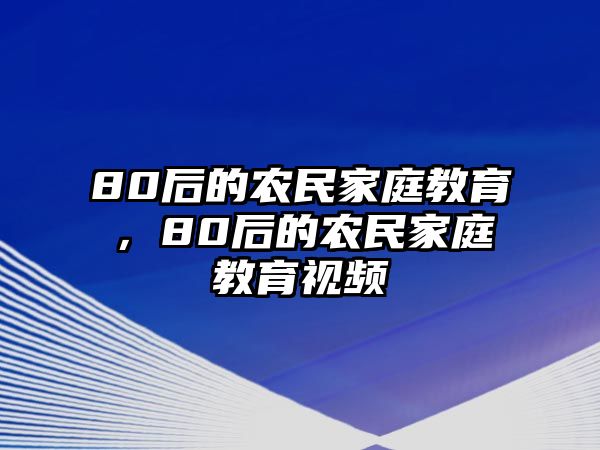 80后的農(nóng)民家庭教育，80后的農(nóng)民家庭教育視頻