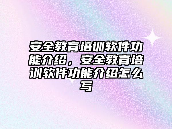 安全教育培訓軟件功能介紹，安全教育培訓軟件功能介紹怎么寫