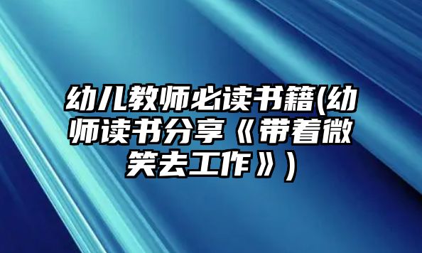 幼兒教師必讀書籍(幼師讀書分享《帶著微笑去工作》)