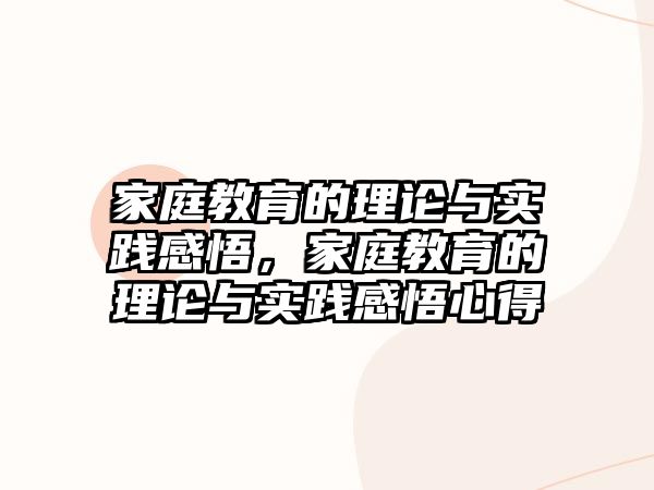 家庭教育的理論與實踐感悟，家庭教育的理論與實踐感悟心得