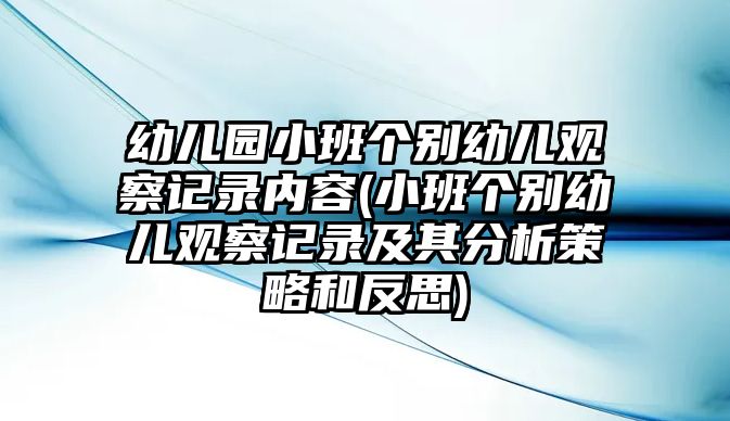 幼兒園小班個(gè)別幼兒觀察記錄內(nèi)容(小班個(gè)別幼兒觀察記錄及其分析策略和反思)