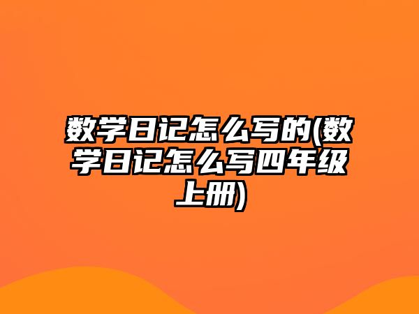 數(shù)學(xué)日記怎么寫的(數(shù)學(xué)日記怎么寫四年級上冊)