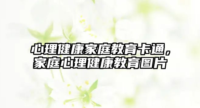 心理健康家庭教育卡通，家庭心理健康教育圖片