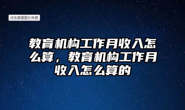 教育機(jī)構(gòu)工作月收入怎么算，教育機(jī)構(gòu)工作月收入怎么算的