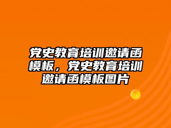 黨史教育培訓(xùn)邀請函模板，黨史教育培訓(xùn)邀請函模板圖片