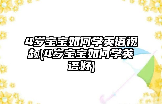 4歲寶寶如何學英語視頻(4歲寶寶如何學英語好)