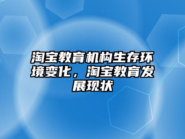 淘寶教育機構(gòu)生存環(huán)境變化，淘寶教育發(fā)展現(xiàn)狀