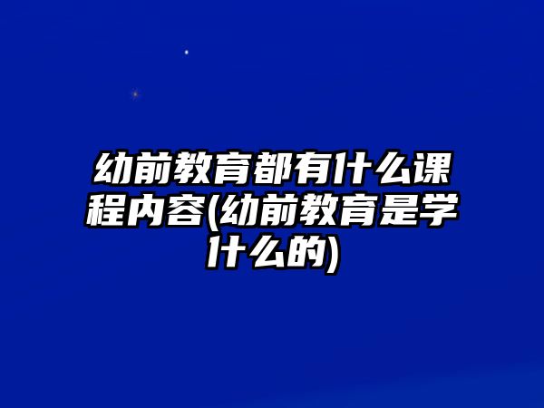 幼前教育都有什么課程內(nèi)容(幼前教育是學(xué)什么的)