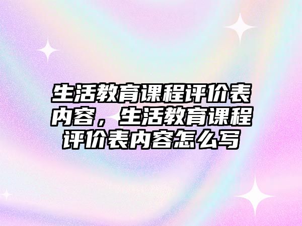 生活教育課程評價表內(nèi)容，生活教育課程評價表內(nèi)容怎么寫