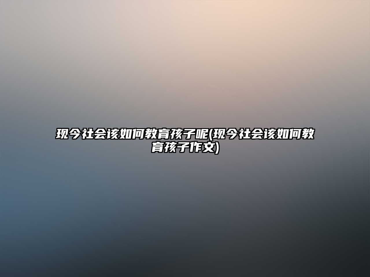 現(xiàn)今社會該如何教育孩子呢(現(xiàn)今社會該如何教育孩子作文)