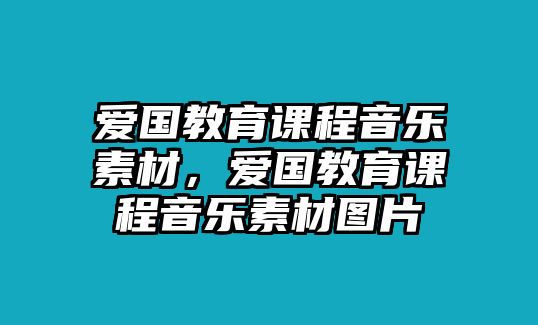 愛國教育課程音樂素材，愛國教育課程音樂素材圖片