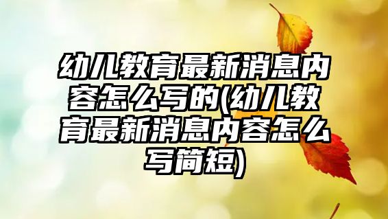 幼兒教育最新消息內(nèi)容怎么寫(xiě)的(幼兒教育最新消息內(nèi)容怎么寫(xiě)簡(jiǎn)短)