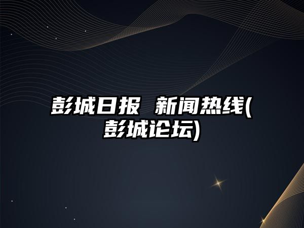 彭城日?qǐng)?bào) 新聞熱線(彭城論壇)