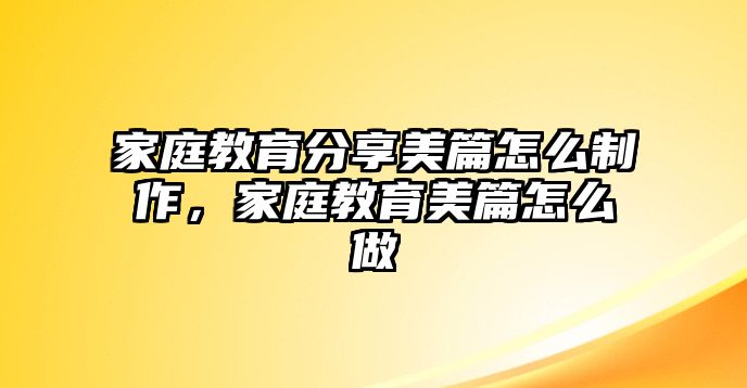 家庭教育分享美篇怎么制作，家庭教育美篇怎么做