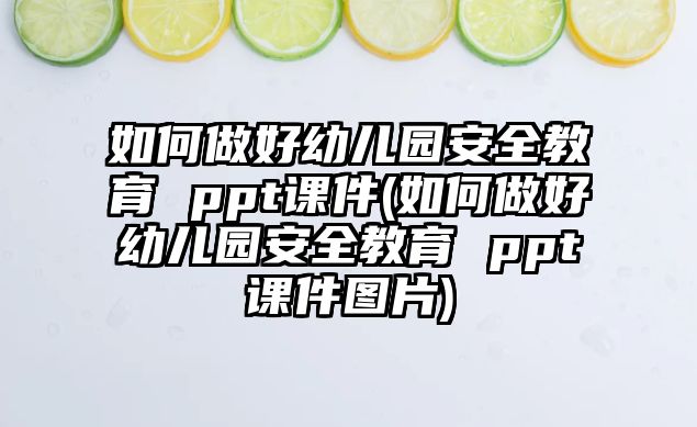 如何做好幼兒園安全教育 ppt課件(如何做好幼兒園安全教育 ppt課件圖片)