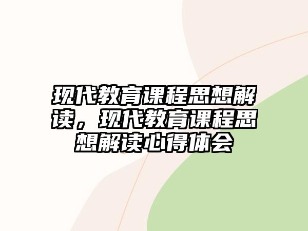 現(xiàn)代教育課程思想解讀，現(xiàn)代教育課程思想解讀心得體會(huì)