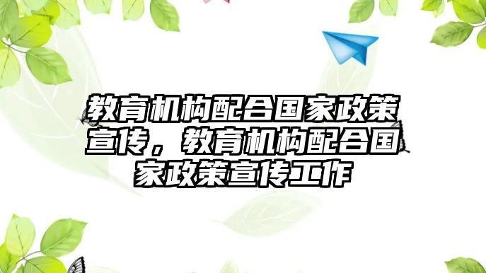 教育機(jī)構(gòu)配合國(guó)家政策宣傳，教育機(jī)構(gòu)配合國(guó)家政策宣傳工作