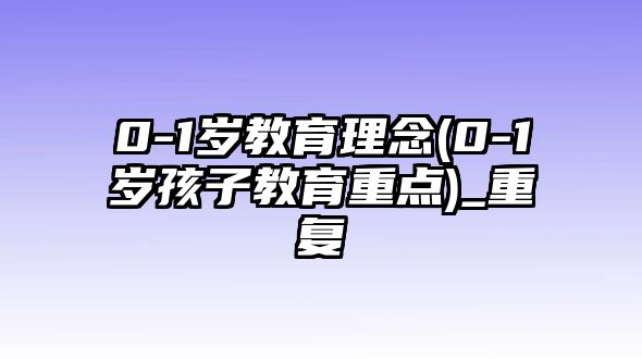 0-1歲教育理念(0-1歲孩子教育重點(diǎn))_重復(fù)