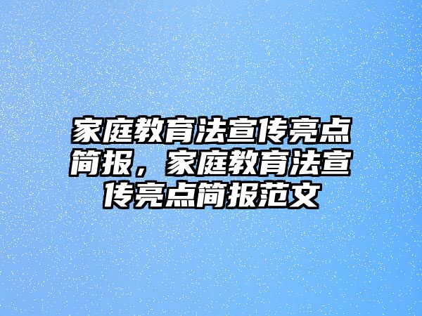 家庭教育法宣傳亮點簡報，家庭教育法宣傳亮點簡報范文