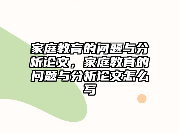 家庭教育的問題與分析論文，家庭教育的問題與分析論文怎么寫