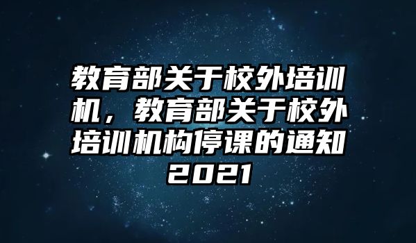 教育部關于校外培訓機，教育部關于校外培訓機構(gòu)停課的通知2021