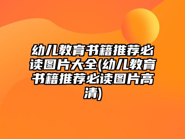 幼兒教育書籍推薦必讀圖片大全(幼兒教育書籍推薦必讀圖片高清)