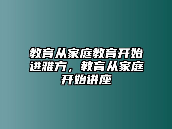 教育從家庭教育開始進(jìn)雅方，教育從家庭開始講座