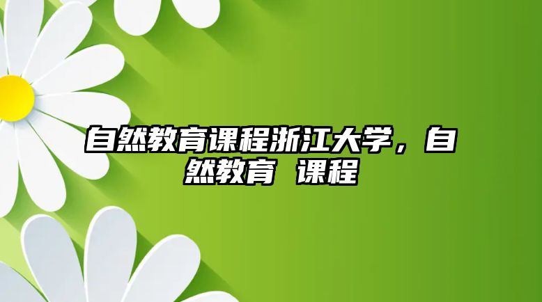 自然教育課程浙江大學(xué)，自然教育 課程