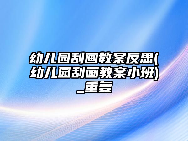 幼兒園刮畫(huà)教案反思(幼兒園刮畫(huà)教案小班)_重復(fù)