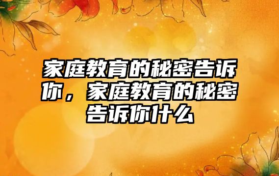 家庭教育的秘密告訴你，家庭教育的秘密告訴你什么