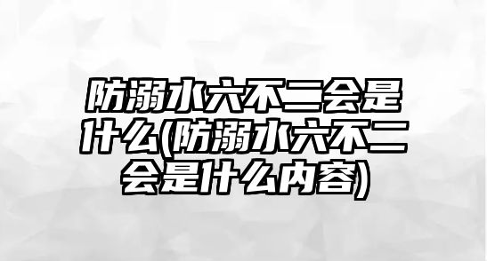 防溺水六不二會是什么(防溺水六不二會是什么內(nèi)容)