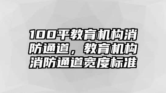 100平教育機構(gòu)消防通道，教育機構(gòu)消防通道寬度標(biāo)準(zhǔn)