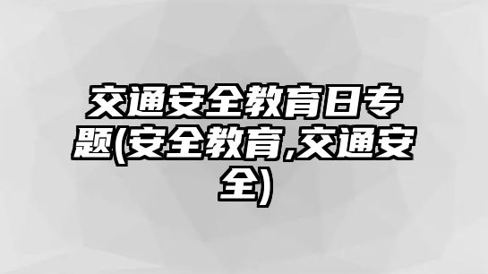 交通安全教育日專題(安全教育,交通安全)