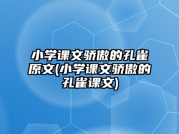 小學課文驕傲的孔雀原文(小學課文驕傲的孔雀課文)