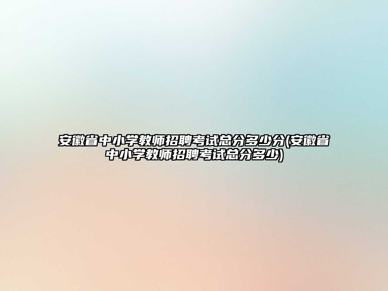 安徽省中小學教師招聘考試總分多少分(安徽省中小學教師招聘考試總分多少)