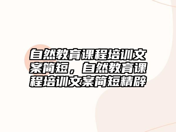 自然教育課程培訓(xùn)文案簡短，自然教育課程培訓(xùn)文案簡短精辟