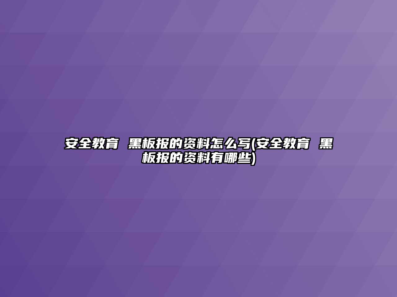 安全教育 黑板報(bào)的資料怎么寫(安全教育 黑板報(bào)的資料有哪些)