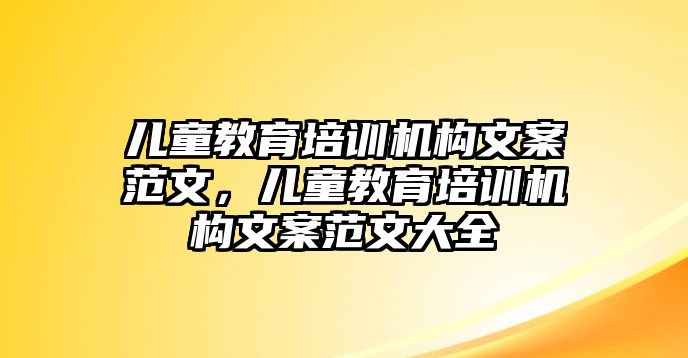 兒童教育培訓(xùn)機(jī)構(gòu)文案范文，兒童教育培訓(xùn)機(jī)構(gòu)文案范文大全