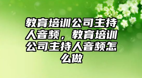 教育培訓公司主持人音頻，教育培訓公司主持人音頻怎么做