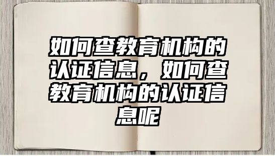 如何查教育機構(gòu)的認(rèn)證信息，如何查教育機構(gòu)的認(rèn)證信息呢