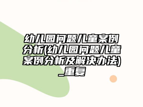 幼兒園問題兒童案例分析(幼兒園問題兒童案例分析及解決辦法)_重復(fù)