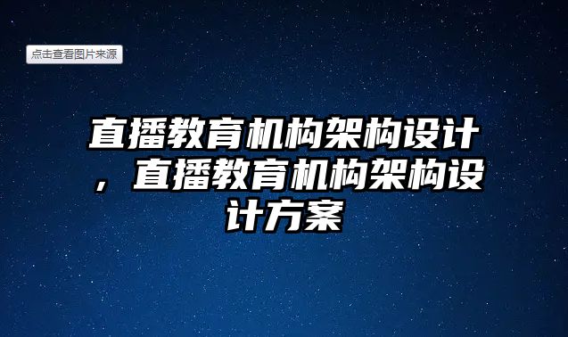 直播教育機構(gòu)架構(gòu)設(shè)計，直播教育機構(gòu)架構(gòu)設(shè)計方案