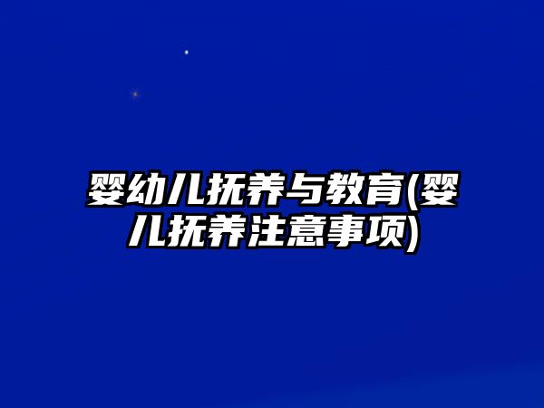 嬰幼兒撫養(yǎng)與教育(嬰兒撫養(yǎng)注意事項(xiàng))