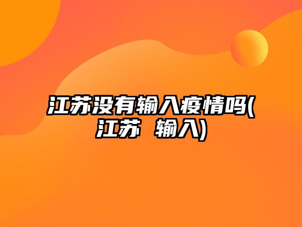 江蘇沒有輸入疫情嗎(江蘇 輸入)