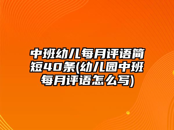 中班幼兒每月評語簡短40條(幼兒園中班每月評語怎么寫)