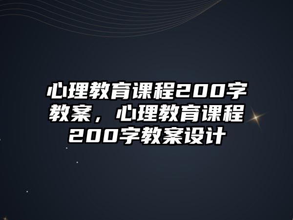 心理教育課程200字教案，心理教育課程200字教案設(shè)計