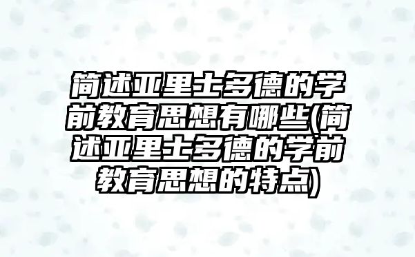 簡述亞里士多德的學(xué)前教育思想有哪些(簡述亞里士多德的學(xué)前教育思想的特點(diǎn))