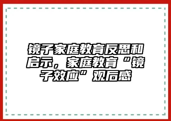 鏡子家庭教育反思和啟示，家庭教育“鏡子效應(yīng)”觀后感