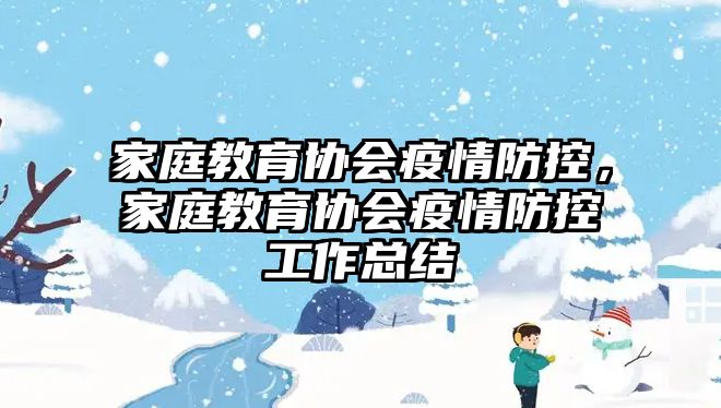 家庭教育協(xié)會疫情防控，家庭教育協(xié)會疫情防控工作總結(jié)